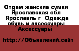 Отдам женские сумки - Ярославская обл., Ярославль г. Одежда, обувь и аксессуары » Аксессуары   